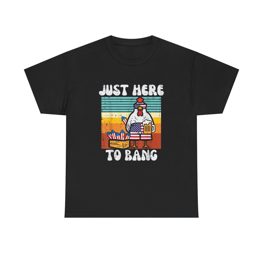 Just Here to Bang Chicken T-Shirt — Funny BBQ 4th of July Patriotic Grilling Tee