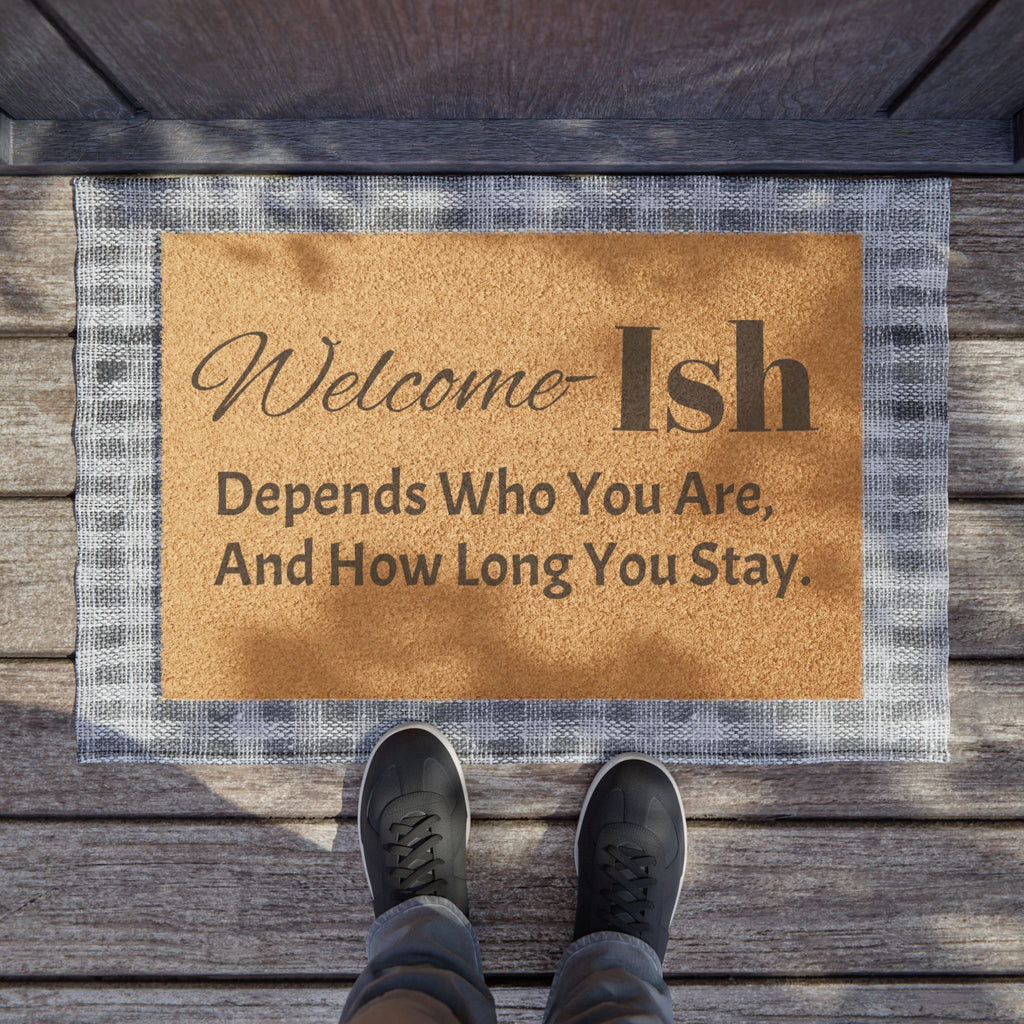 Welcome Ish Doormat – Funny 'Depends Who You Are, And How Long You Stay' Coir Welcome Mat